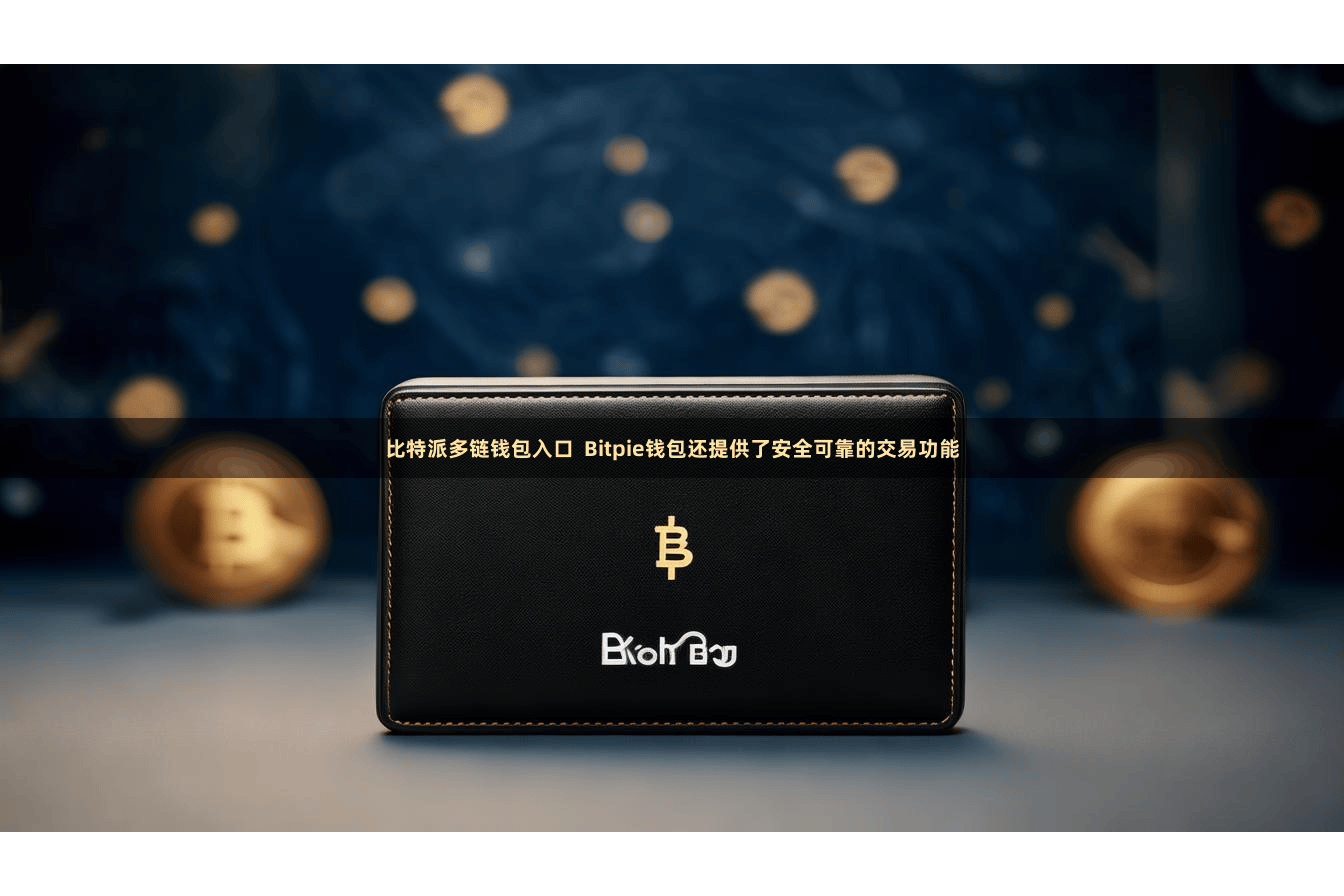 比特派多链钱包入口 Bitpie钱包还提供了安全可靠的交易功能