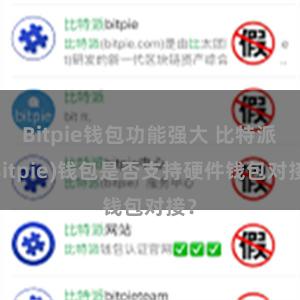 Bitpie钱包功能强大 比特派(Bitpie)钱包是否支持硬件钱包对接？