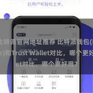比特派官网地址推荐 比特派钱包(Bitpie)和Trust Wallet对比，哪个更好用？