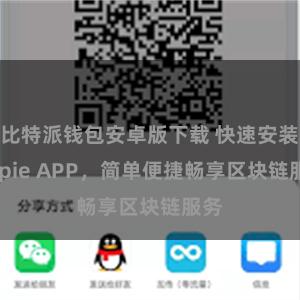 比特派钱包安卓版下载 快速安装Bitpie APP，简单便捷畅享区块链服务