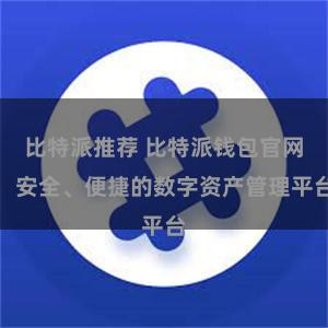 比特派推荐 比特派钱包官网：安全、便捷的数字资产管理平台